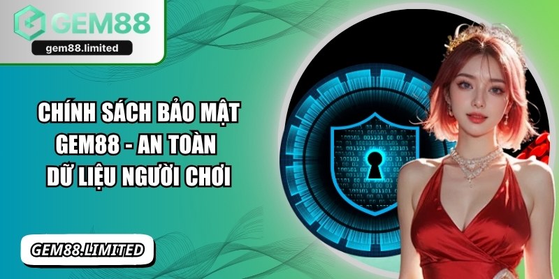 Chính Sách Bảo Mật Gem88 - An Toàn Dữ Liệu Người Chơi