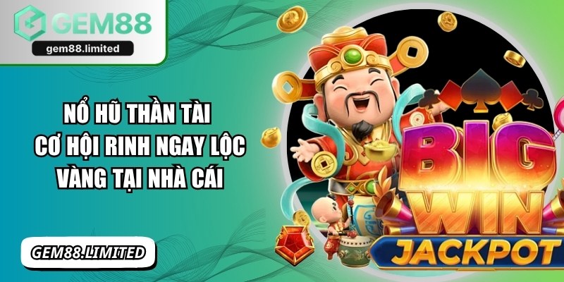 Nổ Hũ Thần Tài – Cơ Hội Rinh Ngay Lộc Vàng Tại Nhà Cái