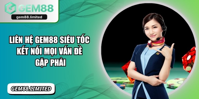 Liên Hệ Gem88 Siêu Tốc - Kết Nối Mọi Vấn Đề Gặp Phải