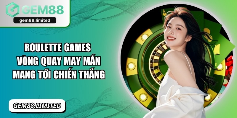 Roulette Games: Vòng Quay May Mắn Mang Tới Chiến Thắng
