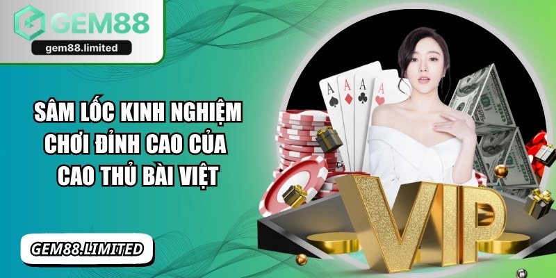 Sâm Lốc Kinh Nghiệm Chơi Đỉnh Cao Của Cao Thủ Bài Việt